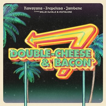 Double Cheese & Bacon - Rawayana, Jambene, & Irepelusa feat. Veztalone, Willie DeVille