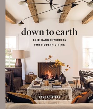 Down to Earth. Laid-back Interiors for Modern Living - Liess Lauren