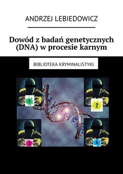 Dowód z badań genetycznych (DNA) w procesie karnym - Lebiedowicz Andrzej