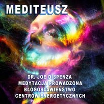 Dr Joe Dispenza Medytacja Błogosławieństwo Centrów Energetycznych/ Hipnoza/ Medytacja prowadzona - MEDITEUSZ - podcast - audiobook