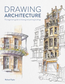 Drawing Architecture: The beginner's guide to drawing and painting buildings - Taylor Richard