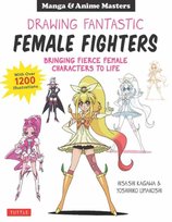 Drawing Fantastic Female Fighters. Manga & Anime Masters. Bringing Fierce Female Characters to Life H. Kagawa, Yoshihiko Umakoshi