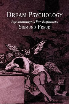 Dream Psychology; Psychoanalysis for Beginners - Freud Sigmund
