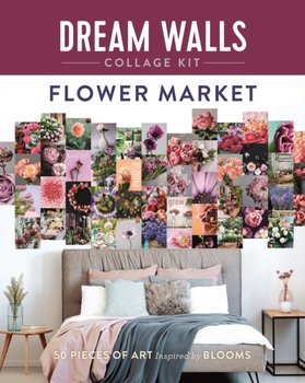 Dream Walls Collage Kit: Flower Market: 50 Pieces of Art Inspired by Blooms - Chloe Standish