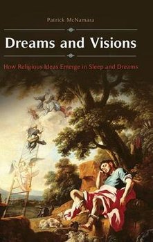 Dreams and Visions: How Religious Ideas Emerge in Sleep and Dreams - Mcnamara Patrick