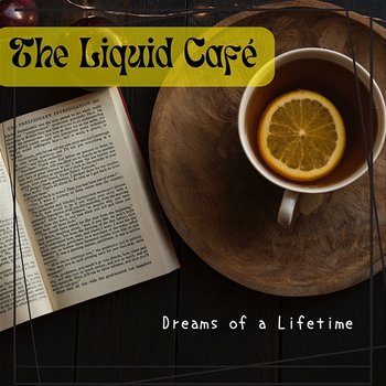 Dreams of a Lifetime - The Liquid Café
