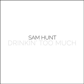 Drinkin' Too Much - Sam Hunt