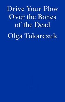 Drive Your Plow Over the Bones of the Dead - Tokarczuk Olga