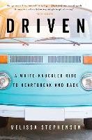 Driven: A White-Knuckled Ride to Heartbreak and Back - Stephenson Melissa