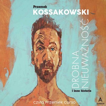 Drobna nieuważność i inne historie - Kossakowski Przemysław