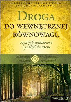 Droga do wewnętrznej równowagi, czyli jak wyluzować i pozbyć się stresu - Ornatowska Agnieszka, Stępień Bogusław