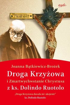 Droga Krzyżowa i Zmartwychwstanie Chrystusa z ks. Dolindo Ruotolo - Bątkiewicz-Brożek Joanna
