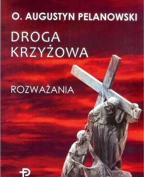 Droga krzyżowa. Rozważania - Pelanowski Augustyn