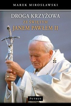 Droga krzyżowa ze świętym Janem Pawłem II - Mirosławski Marek