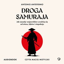 Droga samuraja. Jak zasady wojowników uwolnią cię od stresu, lęków i niepokoju - audiobook