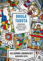 Droga tarota. Odkrywanie tajemnic życia poprzez symbole i archetypy Costa Marianne, Jodorowsky Alejandro