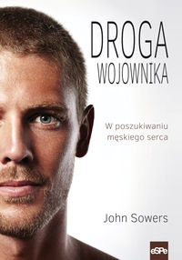 Droga wojownika. W poszukiwaniu męskiego serca - Sowers John