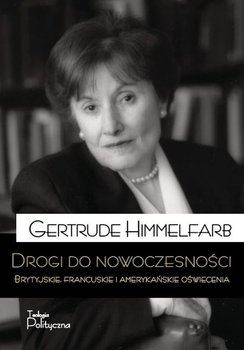 Drogi do nowoczesności. Brytyjskie, francuskie i amerykańskie Oświecenia - Himmelfarb Gertrude