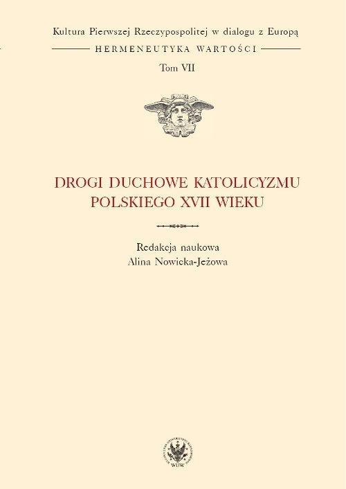 Drogi duchowe katolicyzmu polskiego XVII wieku. Kultura Pierwszej Rzeczypospolitej w dialogu z Europą. Hermeneutyka wartości. Tom 7 - ebook PDF