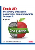 Druk 3D. Praktyczny przewodnik po sprzęcie, oprogramowaniu i usługach Kloski Liza Wallach, Kloski Nick