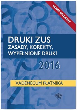 Druki ZUS. Zasady, korekty, wypełnione druki 2016 - Opracowanie zbiorowe