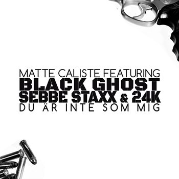 Du är inte som mig - Matte Caliste feat. Black Ghost, Sebbe Staxx, 24K