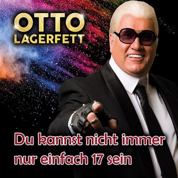 Du kannst nicht immer nur einfach 17 sein - Otto Lagerfett