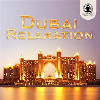 Dubai Relaxation: Arabian Chill Lounge, Oriental Music Nights, Unique Treasure of the Orient - Relaxation Meditation Songs Divine
