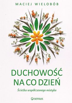 Duchowość na co dzień. Ścieżka współczesnego mistyka - Wielobób Maciej
