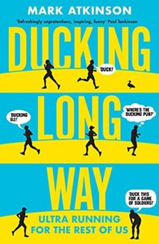 Ducking Long Way. Ultra Running for the Rest of Us - Atkinson Mark