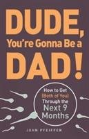 Dude, You're Gonna Be a Dad! Pfeiffer John