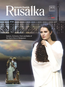Dvorak: Rusalka - Orkiestra, Chór i Balet Opery Nova w Bydgoszczy, Polkowska Magdalena, Szlenkier Tadeusz, Greszta Jacek, Gapicz  Darina, Nowak-Stańczyk Katarzyna