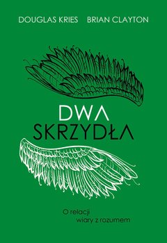 Dwa skrzydła. O relacji wiary z rozumem - Douglas Kries, Brian Clayton