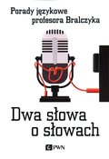 Dwa słowa o słowach. Porady językowe profesora Bralczyka - Bralczyk Jerzy