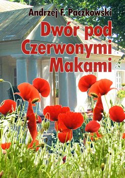 Dwór pod Czerwonymi Makami - Paczkowski Andrzej F.