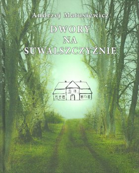 Dwory na Suwalszczyźnie - Matusiewicz Andrzej