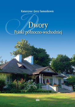 Dwory Polski północno-wschodniej - Samusik Katarzyna, Samusik Jerzy