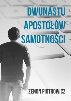 Dwunastu apostołów samotności - Piotrowicz Zenon