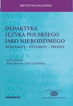 Dydaktyka języka polskiego jako nierodzimego: konteksty - dylematy - trendy - Seretny Anna, Lipińska Ewa