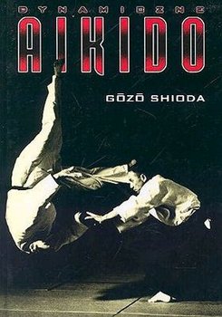 Dynamiczne Aikido - Shioda Gozo