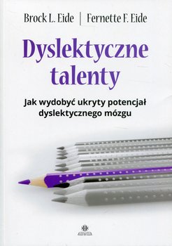 Dyslektyczne talenty. Jak wydobyć ukryty potencjał dyslektycznego mózgu - Opracowanie zbiorowe