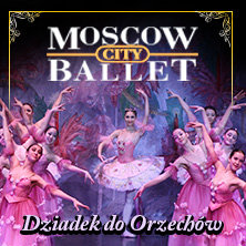 MOSCOW CITY BALLET - DZIADEK DO ORZECHÓW