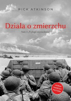 Działa o zmierzchu. Wojna w Europie Zachodniej 1944-1945 - Atkinson Rick