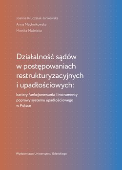 Działalność sądów w postępowaniach restrukturyzacyjnych i upadłościowych - Kruczalak-Jankowska Joanna, Machnikowska Anna, Maśnicka Monika