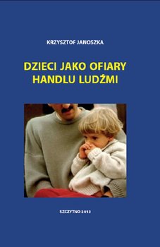 Dzieci jako ofiary handlu ludźmi - Janoszka Krzysztof