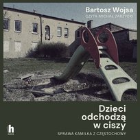 Dzieci odchodzą w ciszy. Sprawa Kamilka z Częstochowy - audiobook MP3 Bartosz Wojsa