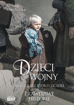 Dzieci wojny. Mali Polacy, którzy ocaleli - Odrobińska Monika