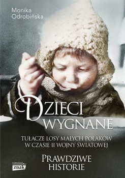 Dzieci wygnane. Tułacze losy małych Polaków w czasie II wojny światowe - Odrobińska Monika