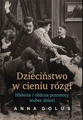 Dzieciństwo w cieniu rózgi. Historia i oblicza przemocy wobec dzieci - ebook PDF - Golus Anna