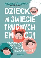 Dziecko w świecie trudnych emocji. Jak pomóc mu radzić sobie ze złością, strachem i smutkiem - ebook PDF